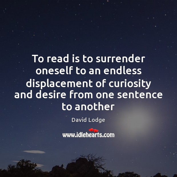 To read is to surrender oneself to an endless displacement of curiosity 