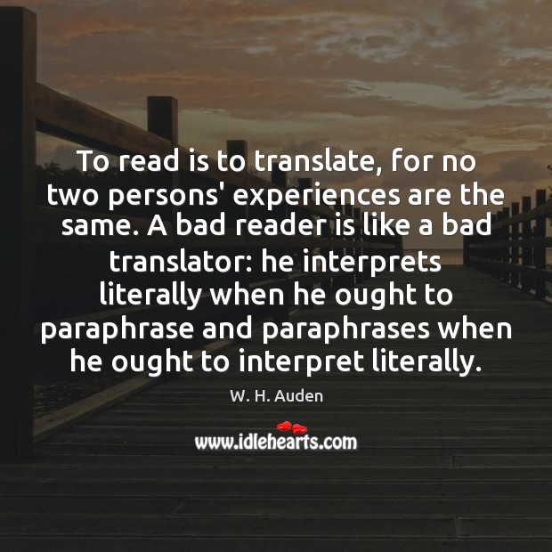 To read is to translate, for no two persons’ experiences are the W. H. Auden Picture Quote