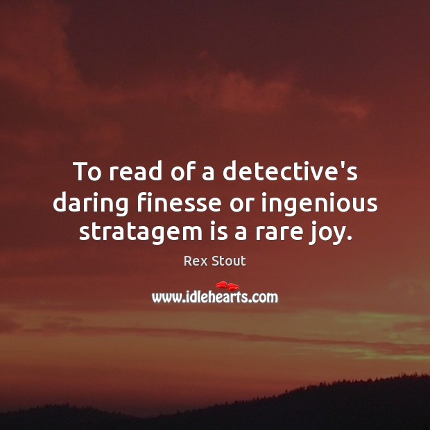 To read of a detective’s daring finesse or ingenious stratagem is a rare joy. Image