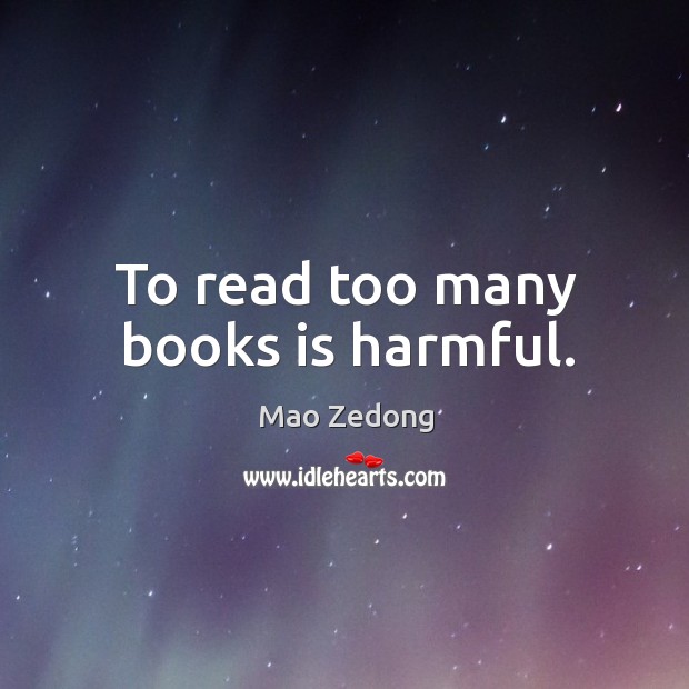 To read too many books is harmful. Mao Zedong Picture Quote