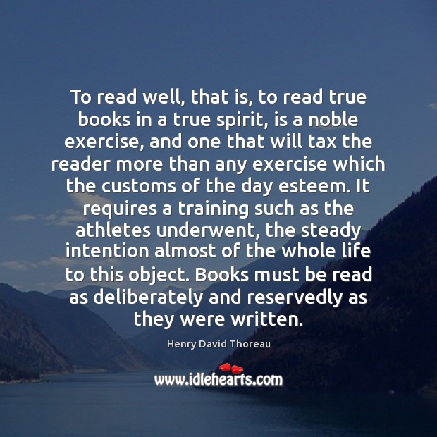 To read well, that is, to read true books in a true Image
