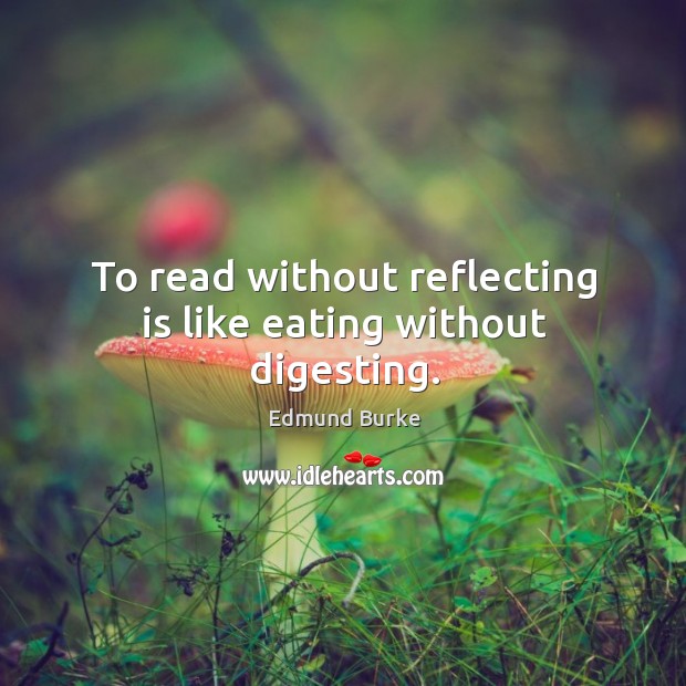 To read without reflecting is like eating without digesting. Image