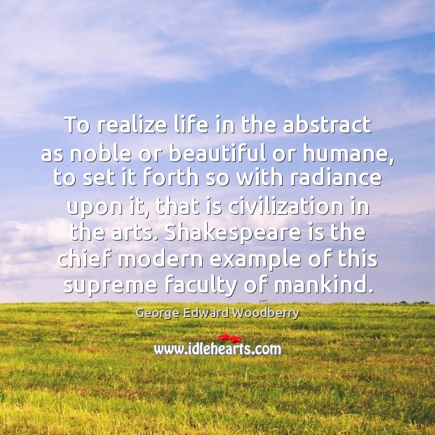 To realize life in the abstract as noble or beautiful or humane, George Edward Woodberry Picture Quote