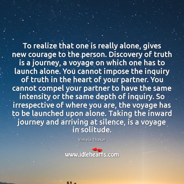 To realize that one is really alone, gives new courage to the Vimala Thakar Picture Quote