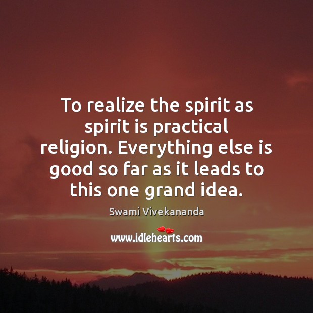 To realize the spirit as spirit is practical religion. Everything else is Swami Vivekananda Picture Quote