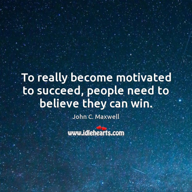 To really become motivated to succeed, people need to believe they can win. John C. Maxwell Picture Quote