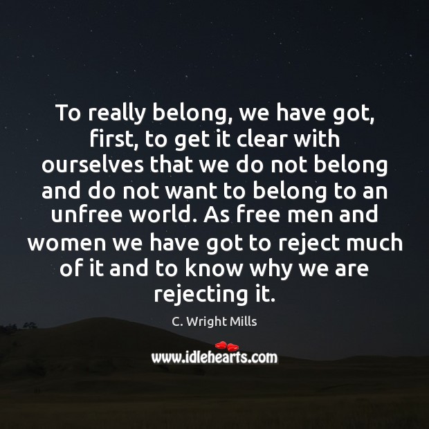 To really belong, we have got, first, to get it clear with C. Wright Mills Picture Quote
