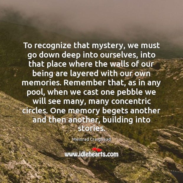 To recognize that mystery, we must go down deep into ourselves, into Meinrad Craighead Picture Quote