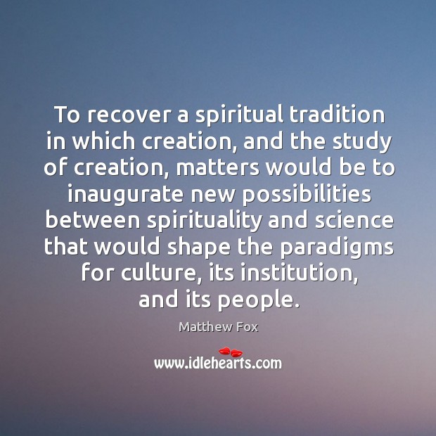 To recover a spiritual tradition in which creation, and the study of creation Image