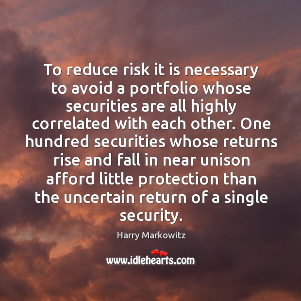 To reduce risk it is necessary to avoid a portfolio whose securities Harry Markowitz Picture Quote