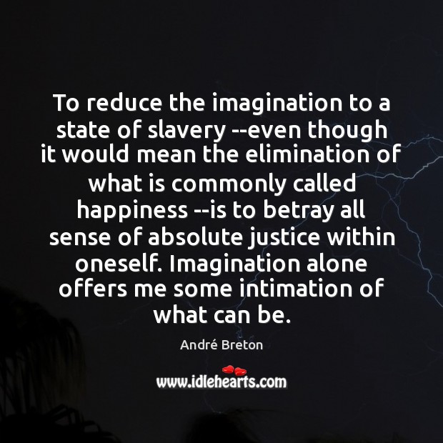 To reduce the imagination to a state of slavery –even though it André Breton Picture Quote