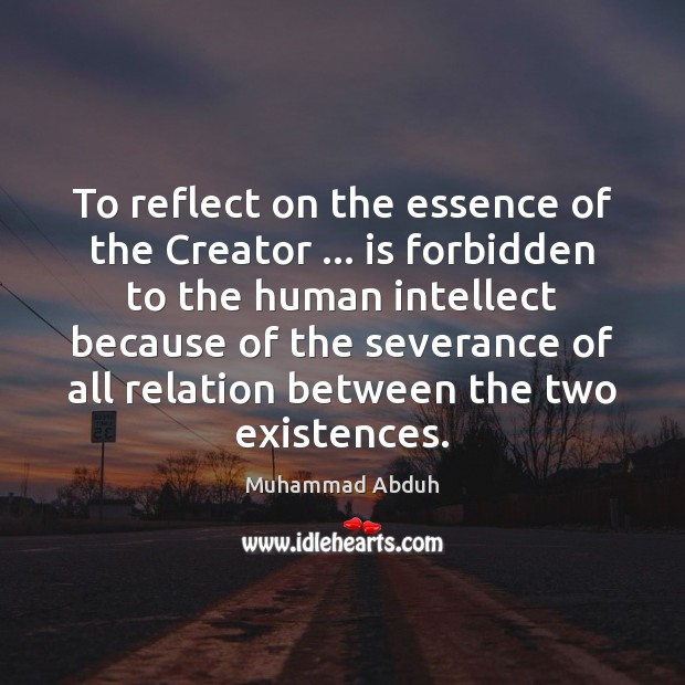 To reflect on the essence of the Creator … is forbidden to the Muhammad Abduh Picture Quote