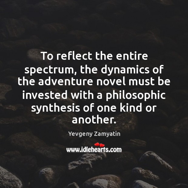 To reflect the entire spectrum, the dynamics of the adventure novel must Yevgeny Zamyatin Picture Quote