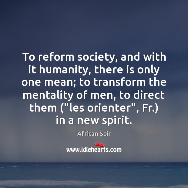 To reform society, and with it humanity, there is only one mean; African Spir Picture Quote