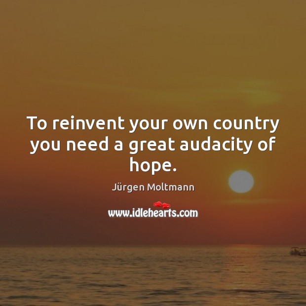 To reinvent your own country you need a great audacity of hope. Image