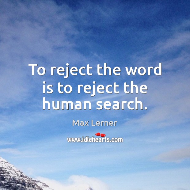 To reject the word is to reject the human search. Image