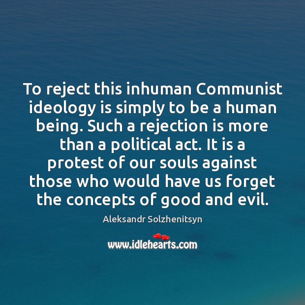 To reject this inhuman Communist ideology is simply to be a human Rejection Quotes Image