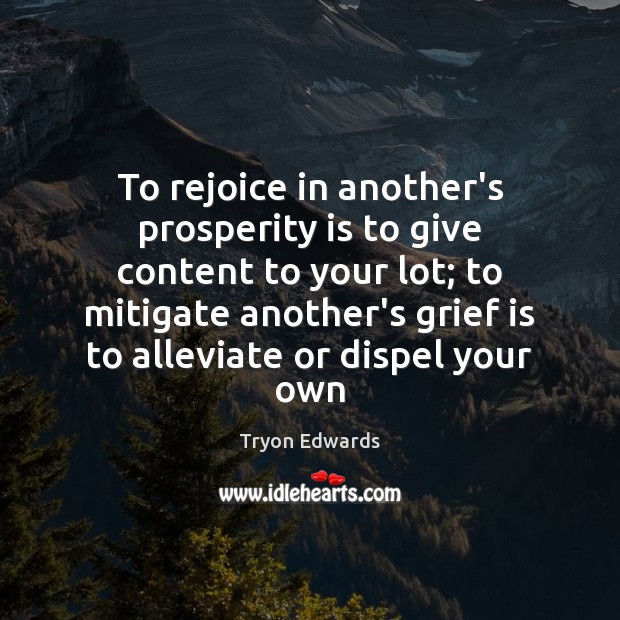 To rejoice in another’s prosperity is to give content to your lot; Tryon Edwards Picture Quote