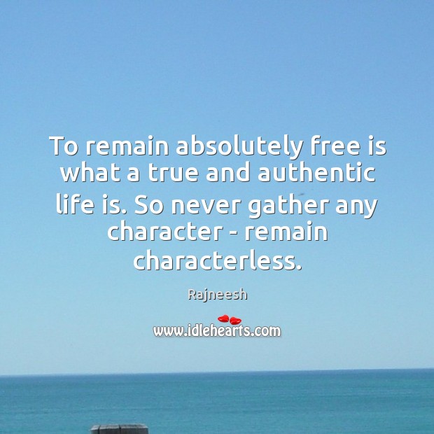 To remain absolutely free is what a true and authentic life is. Rajneesh Picture Quote