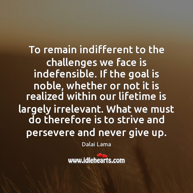 To remain indifferent to the challenges we face is indefensible. If the Dalai Lama Picture Quote