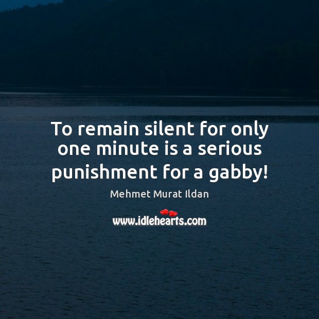 To remain silent for only one minute is a serious punishment for a gabby! Silent Quotes Image