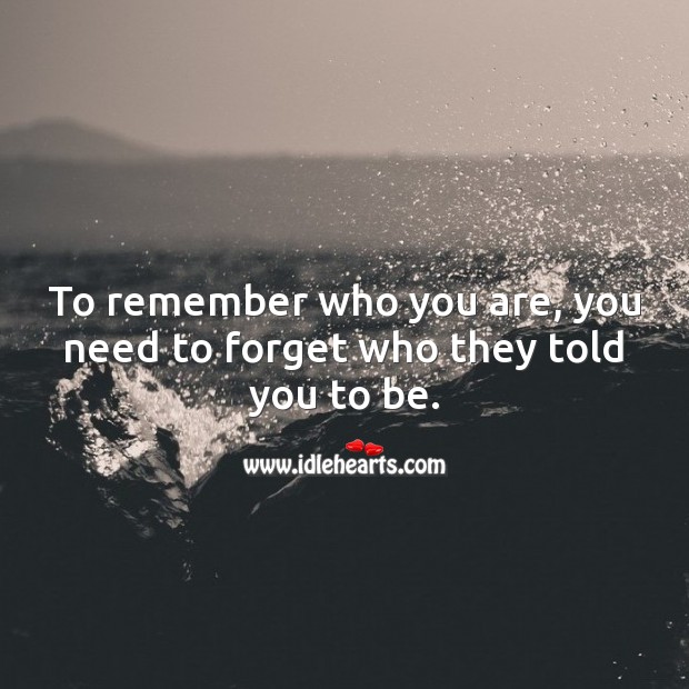 To remember who you are, you need to forget who they told you to be. Spiritual Love Quotes Image