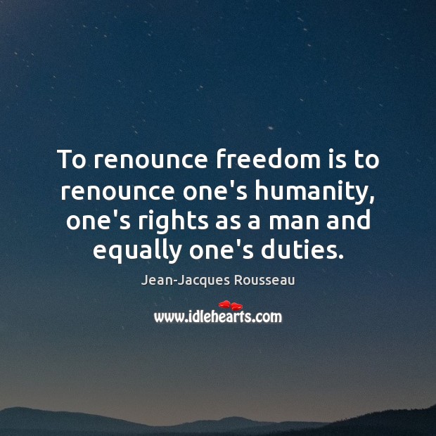 To renounce freedom is to renounce one’s humanity, one’s rights as a Freedom Quotes Image