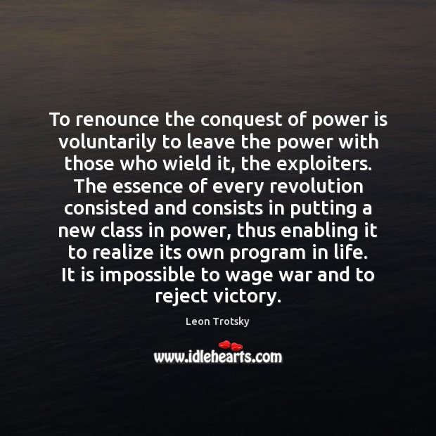 To renounce the conquest of power is voluntarily to leave the power Leon Trotsky Picture Quote