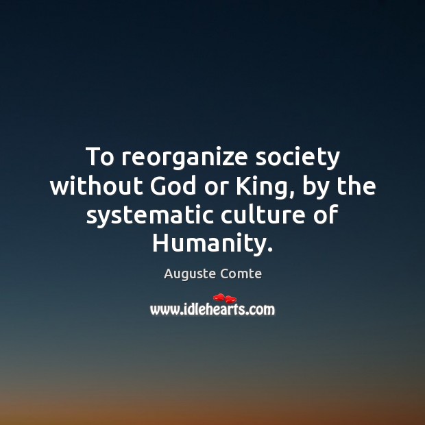 To reorganize society without God or King, by the systematic culture of Humanity. Image