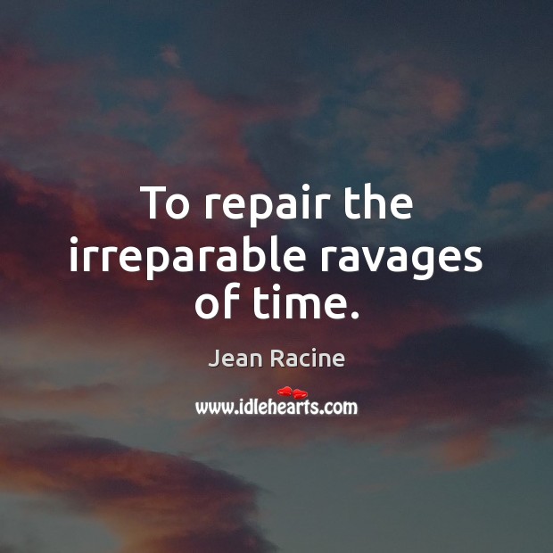 To repair the irreparable ravages of time. Image
