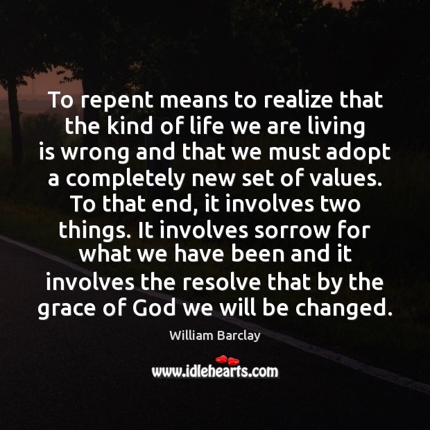 To repent means to realize that the kind of life we are William Barclay Picture Quote