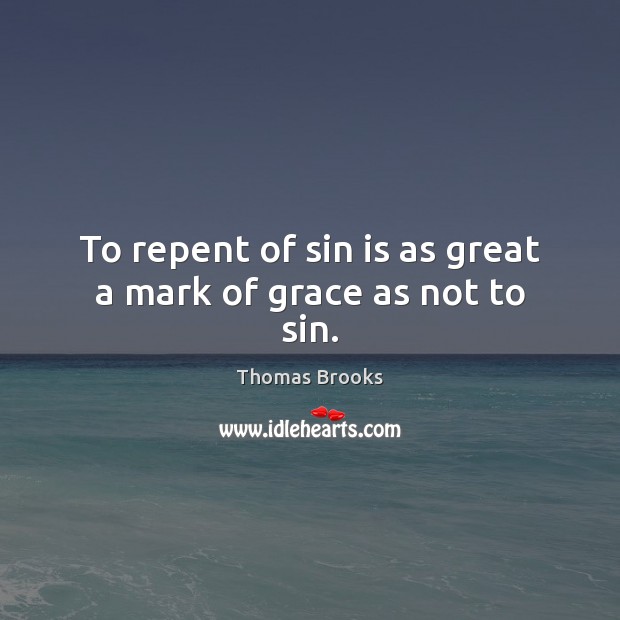 To repent of sin is as great a mark of grace as not to sin. Image