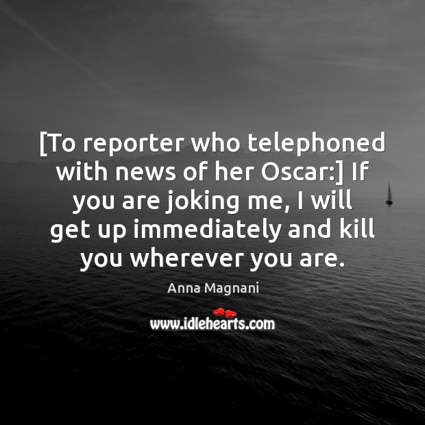 [To reporter who telephoned with news of her Oscar:] If you are Image