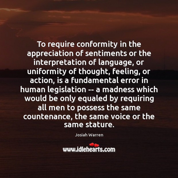 To require conformity in the appreciation of sentiments or the interpretation of Josiah Warren Picture Quote