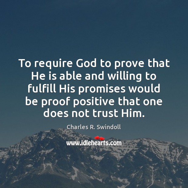 To require God to prove that He is able and willing to Charles R. Swindoll Picture Quote