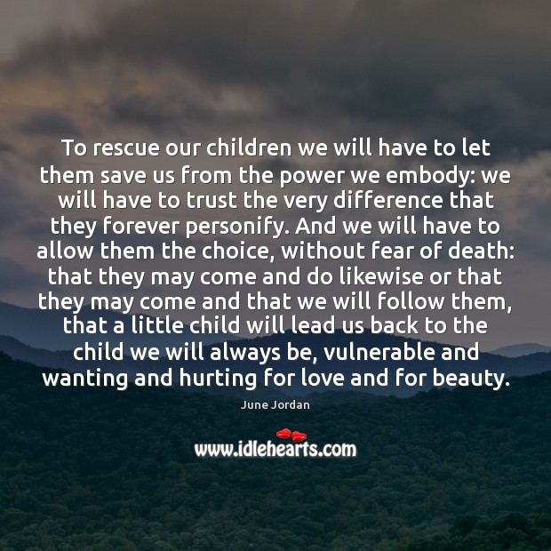To rescue our children we will have to let them save us June Jordan Picture Quote