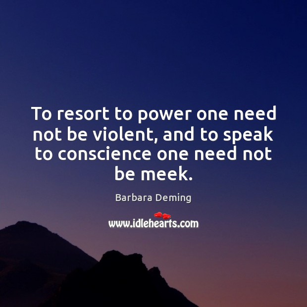 To resort to power one need not be violent, and to speak Barbara Deming Picture Quote