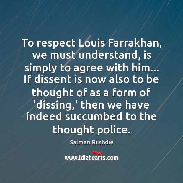 To respect Louis Farrakhan, we must understand, is simply to agree with Salman Rushdie Picture Quote
