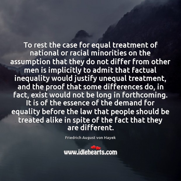 To rest the case for equal treatment of national or racial minorities Friedrich August von Hayek Picture Quote