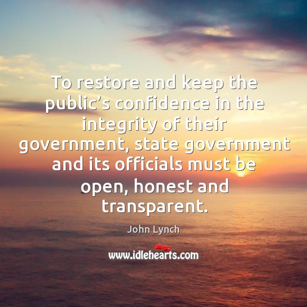 To restore and keep the public’s confidence in the integrity of their government John Lynch Picture Quote