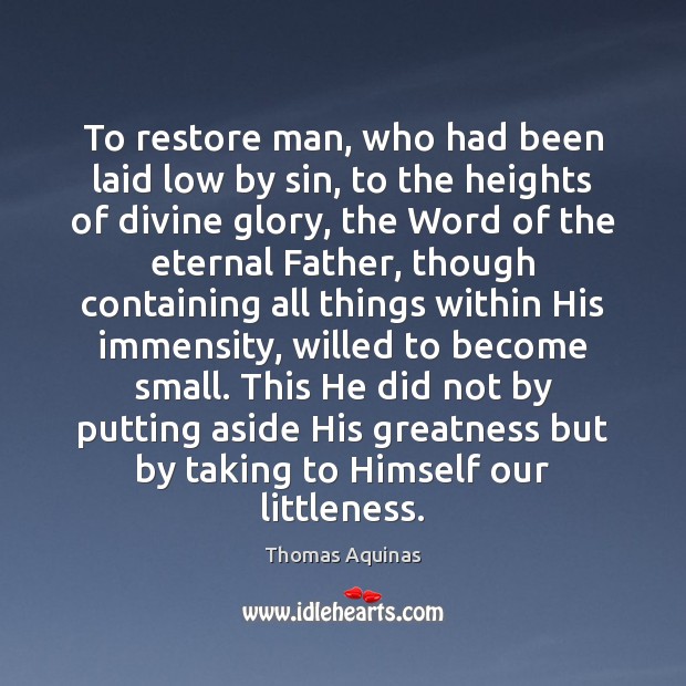 To restore man, who had been laid low by sin, to the Thomas Aquinas Picture Quote