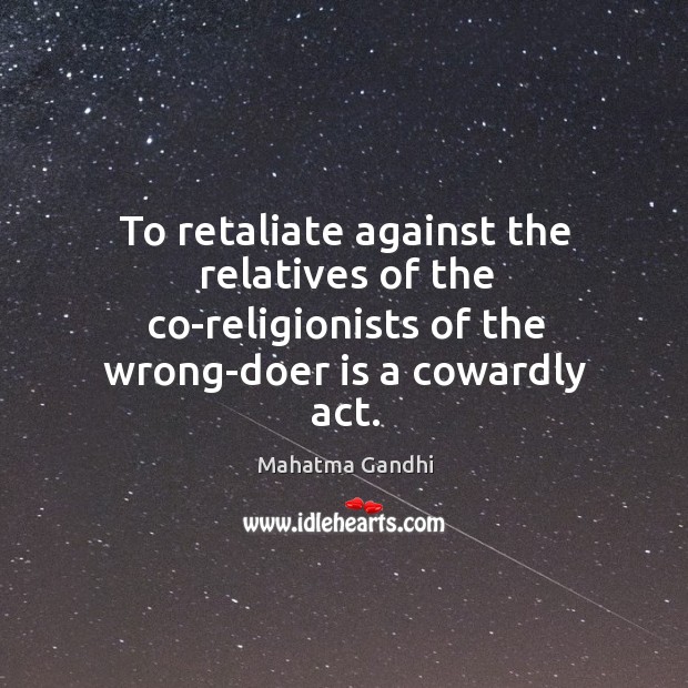 To retaliate against the relatives of the co-religionists of the wrong-doer is 