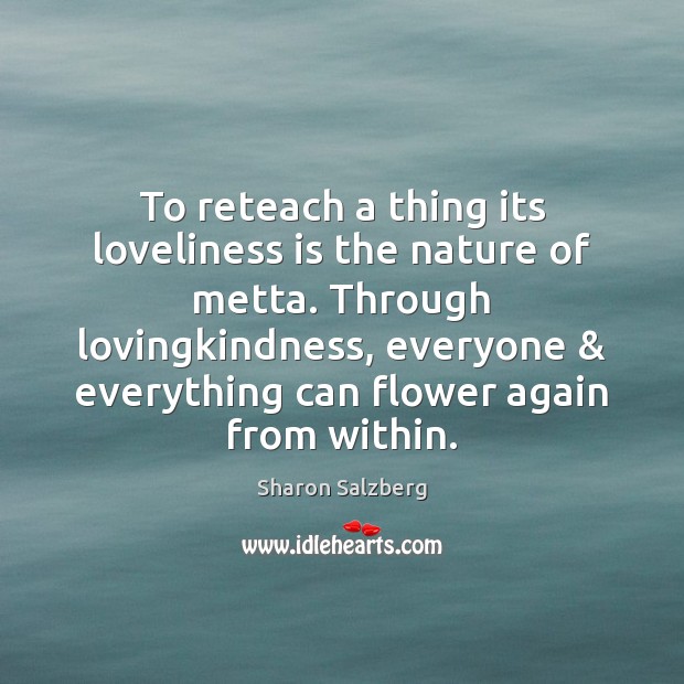 To reteach a thing its loveliness is the nature of metta. Through Sharon Salzberg Picture Quote