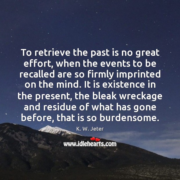 To retrieve the past is no great effort, when the events to K. W. Jeter Picture Quote