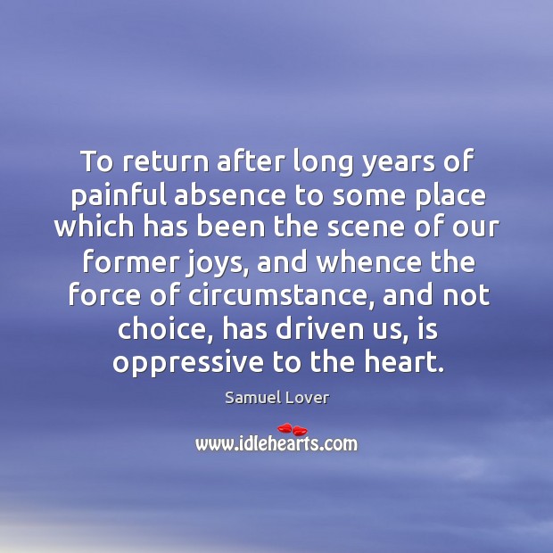 To return after long years of painful absence to some place which Samuel Lover Picture Quote