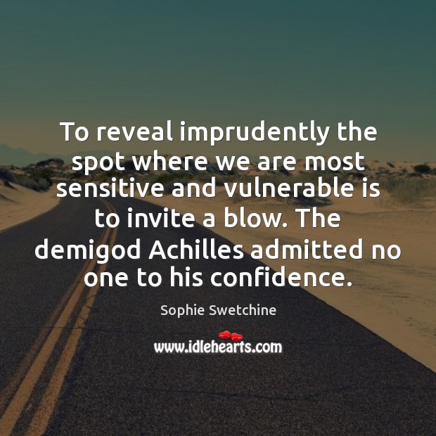 To reveal imprudently the spot where we are most sensitive and vulnerable Confidence Quotes Image