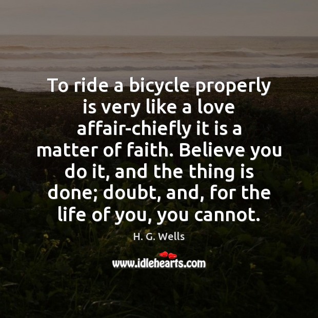 To ride a bicycle properly is very like a love affair-chiefly it H. G. Wells Picture Quote