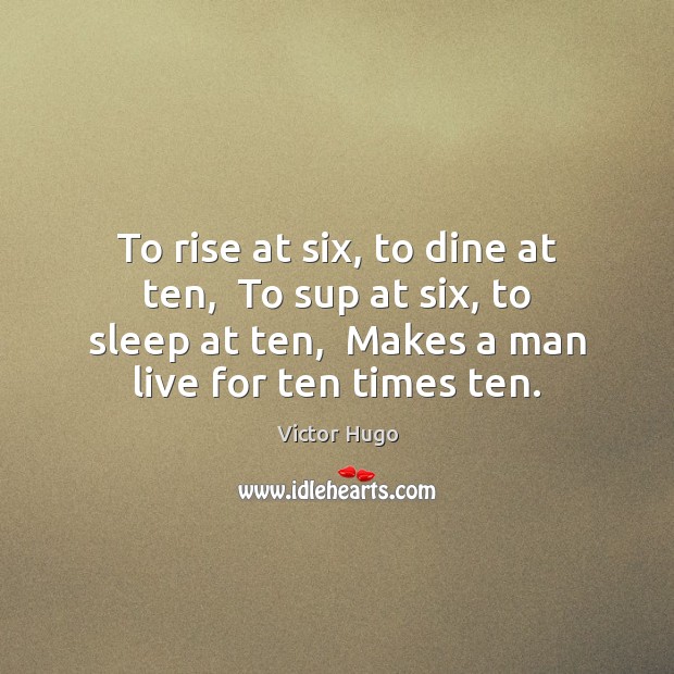 To rise at six, to dine at ten,  To sup at six, Victor Hugo Picture Quote