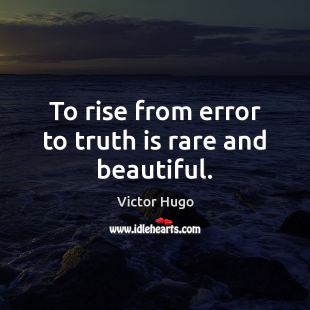 To rise from error to truth is rare and beautiful. Victor Hugo Picture Quote