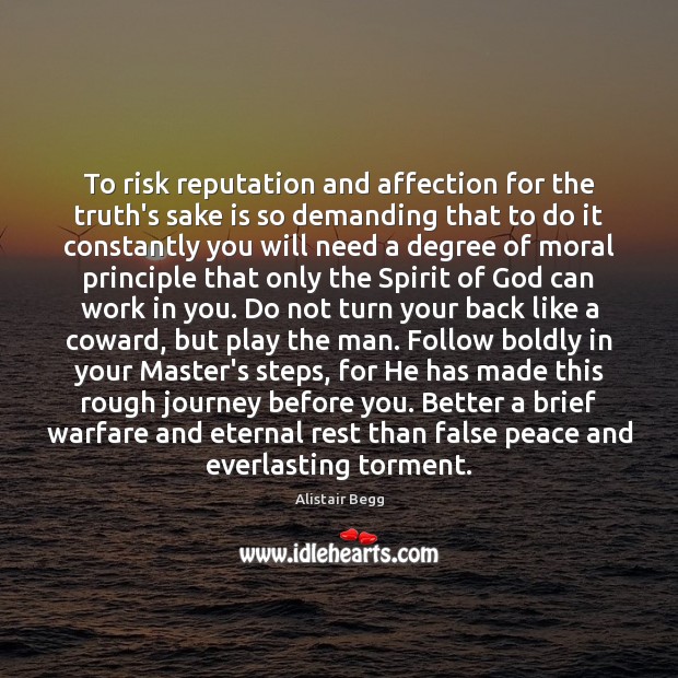 To risk reputation and affection for the truth’s sake is so demanding Alistair Begg Picture Quote